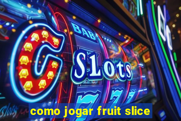 como jogar fruit slice